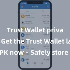 Trust Wallet private key Get the Trust Wallet latest APK now – Safely store and manage your cryptocurrencies with ease